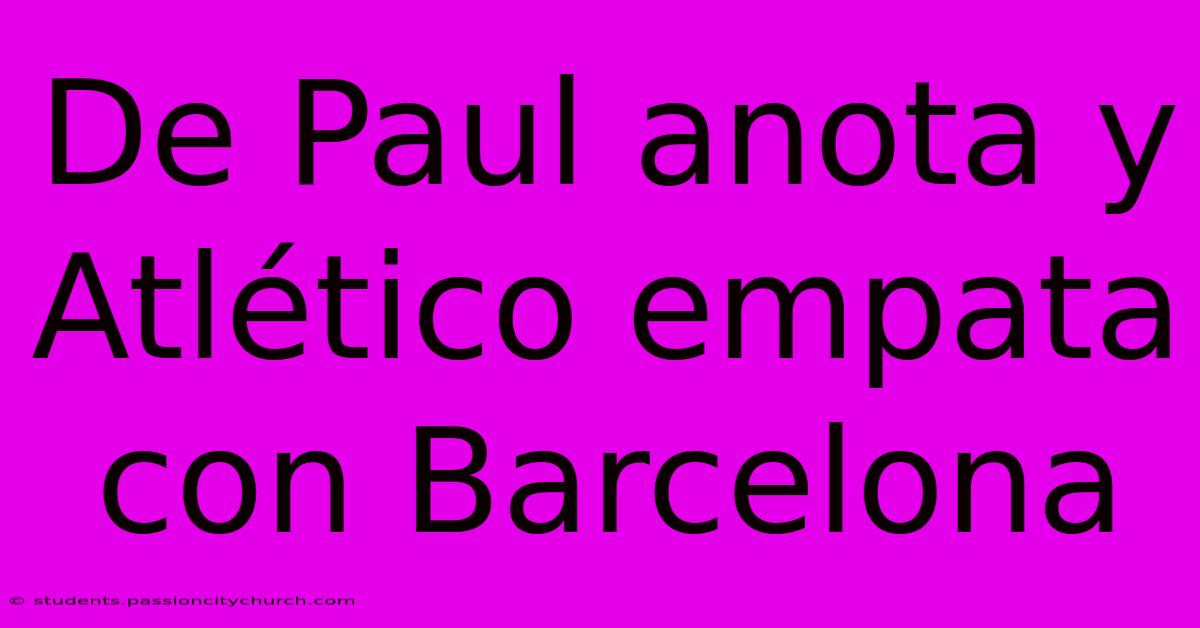 De Paul Anota Y Atlético Empata Con Barcelona