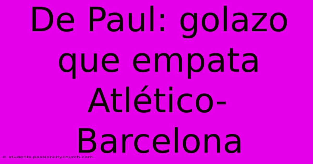 De Paul: Golazo Que Empata Atlético-Barcelona