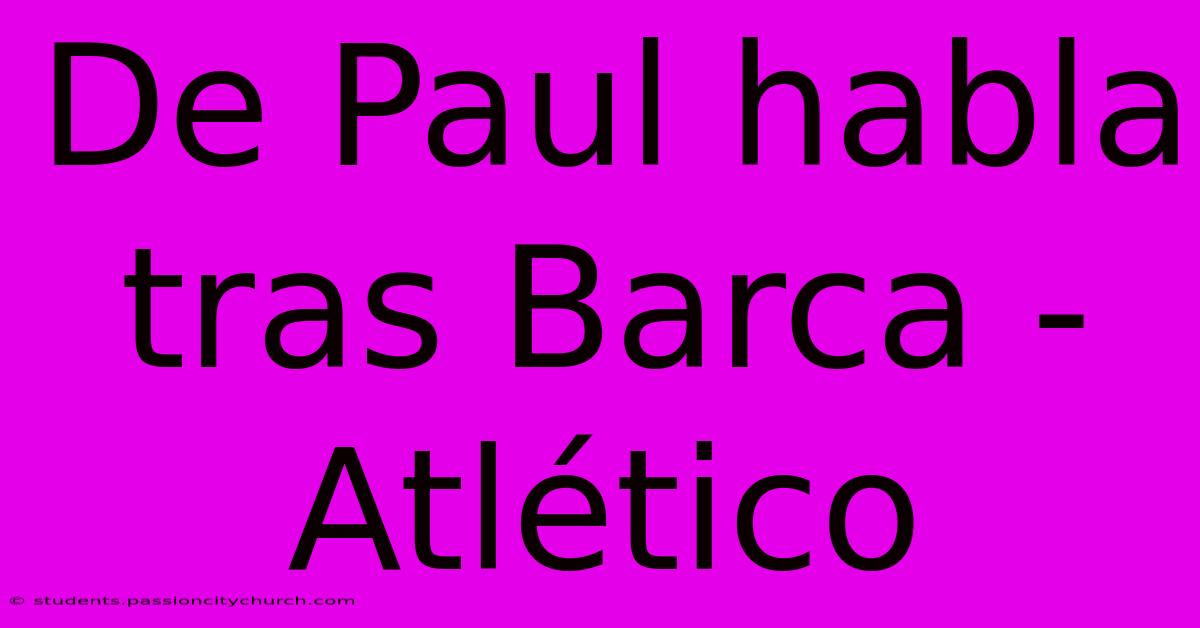 De Paul Habla Tras Barca - Atlético