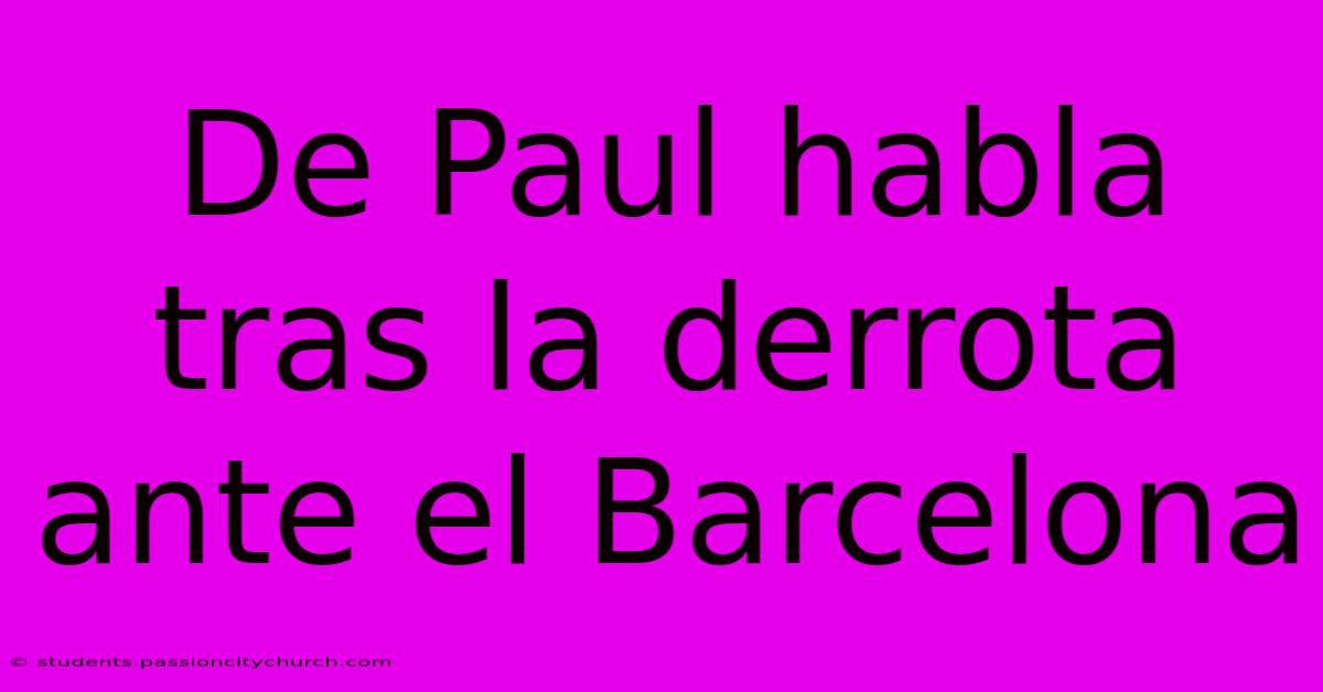 De Paul Habla Tras La Derrota Ante El Barcelona