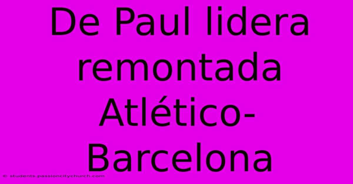 De Paul Lidera Remontada Atlético-Barcelona