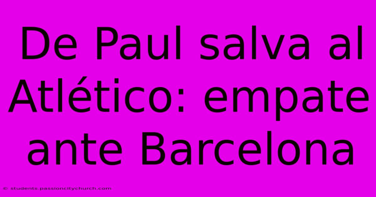 De Paul Salva Al Atlético: Empate Ante Barcelona