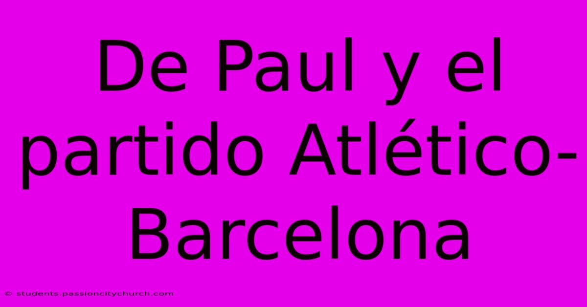 De Paul Y El Partido Atlético-Barcelona