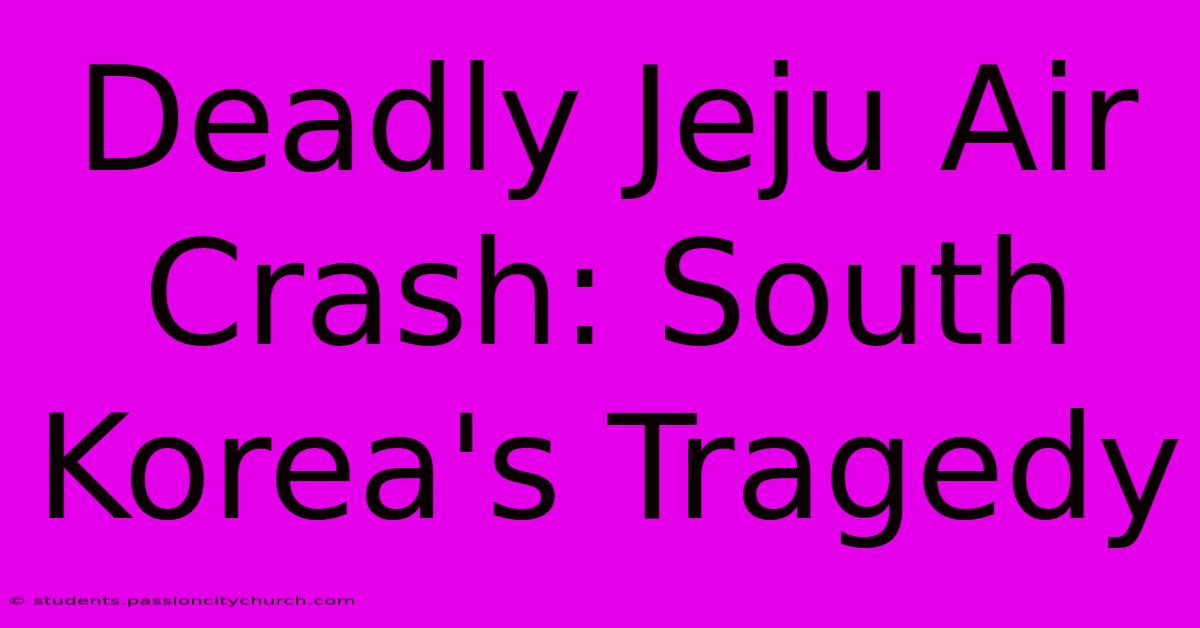 Deadly Jeju Air Crash: South Korea's Tragedy