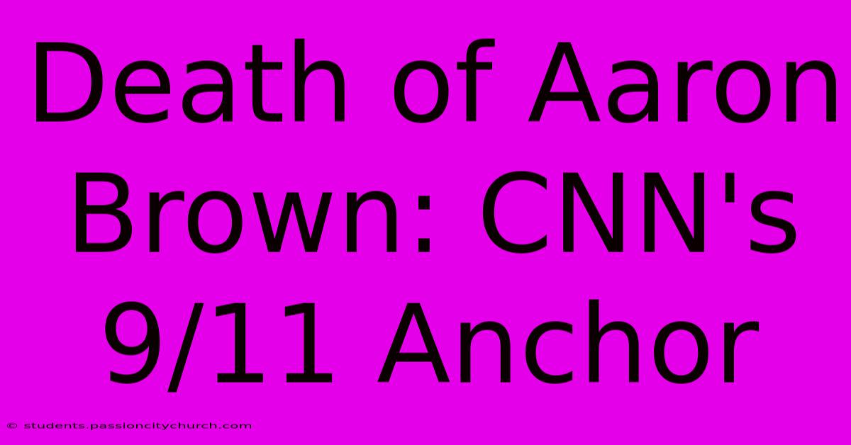 Death Of Aaron Brown: CNN's 9/11 Anchor