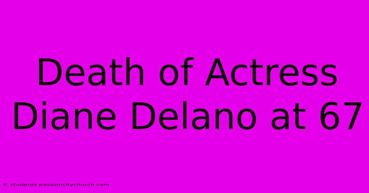 Death Of Actress Diane Delano At 67