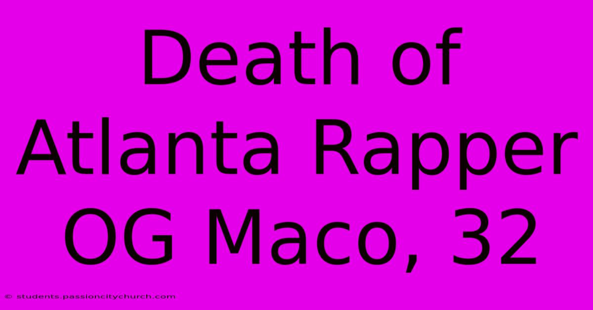 Death Of Atlanta Rapper OG Maco, 32