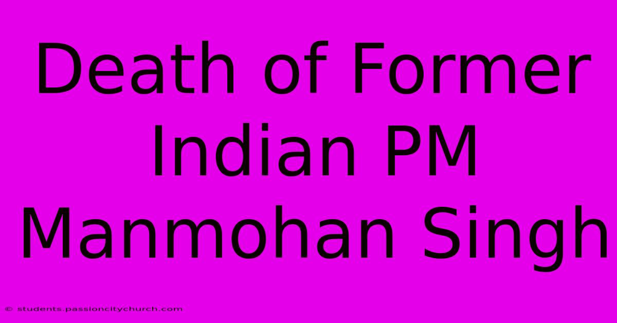 Death Of Former Indian PM Manmohan Singh