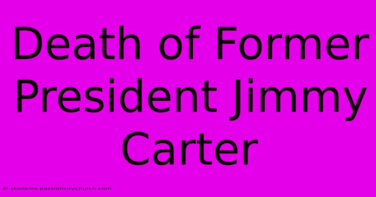 Death Of Former President Jimmy Carter