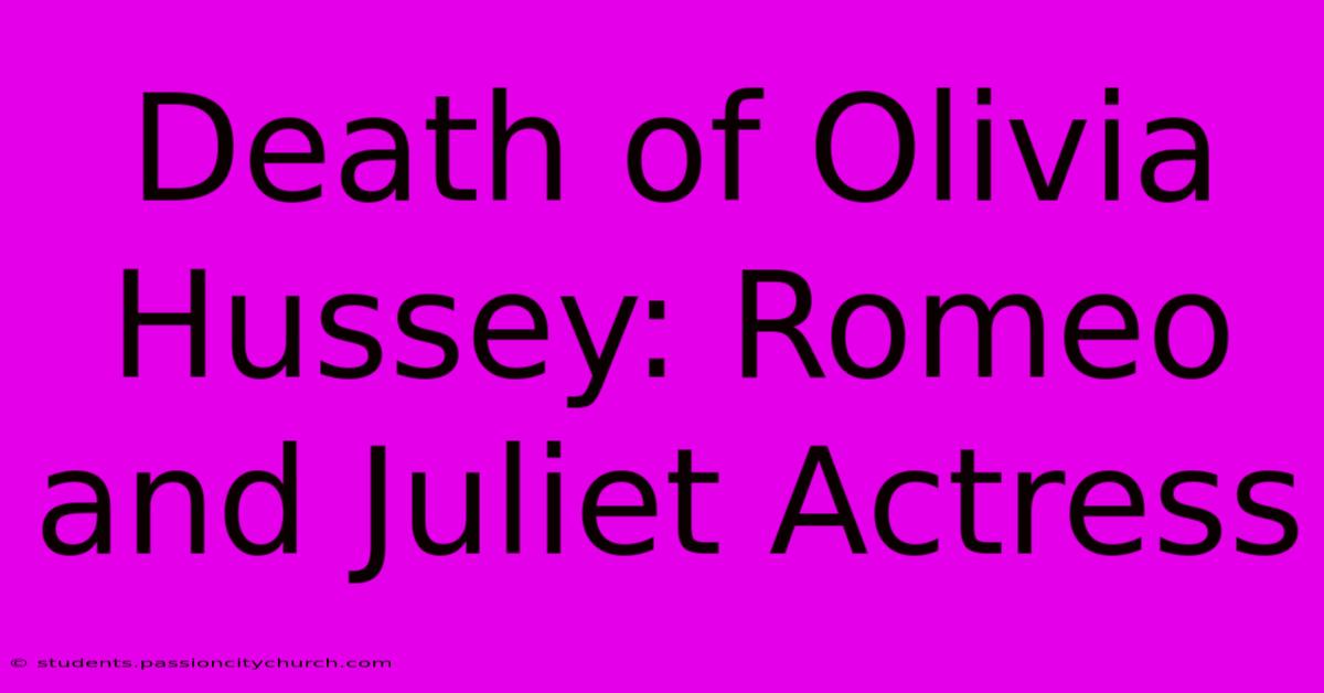 Death Of Olivia Hussey: Romeo And Juliet Actress