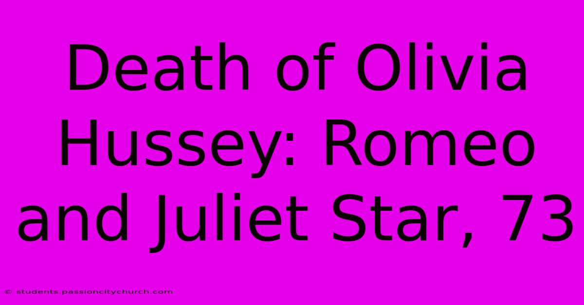 Death Of Olivia Hussey: Romeo And Juliet Star, 73