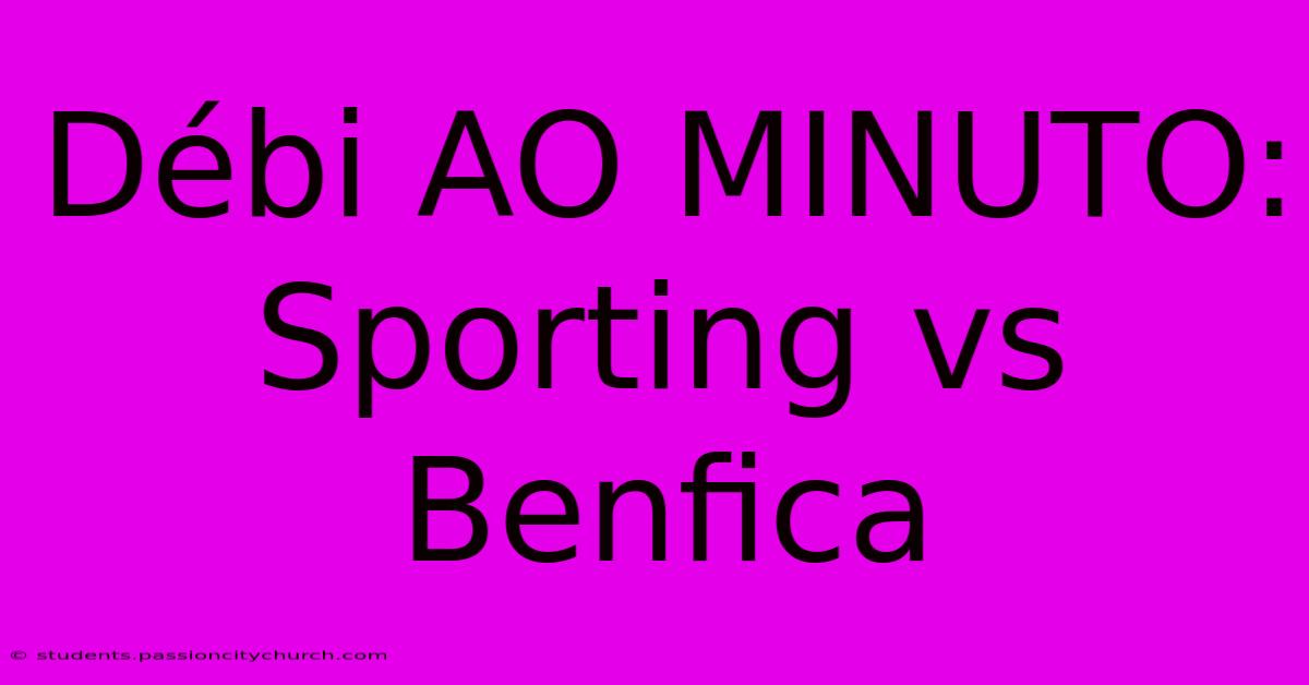 Débi AO MINUTO: Sporting Vs Benfica