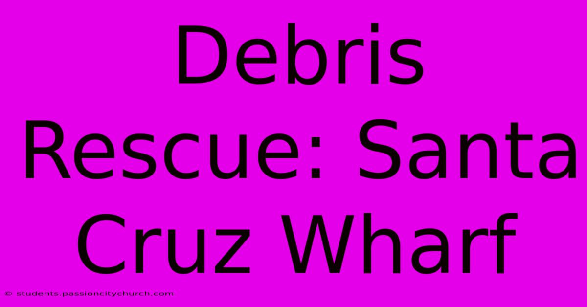 Debris Rescue: Santa Cruz Wharf