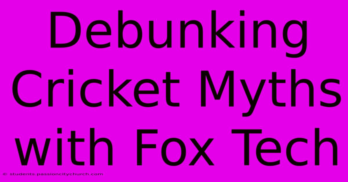 Debunking Cricket Myths With Fox Tech