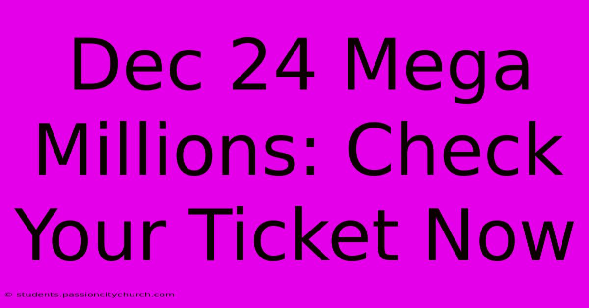 Dec 24 Mega Millions: Check Your Ticket Now