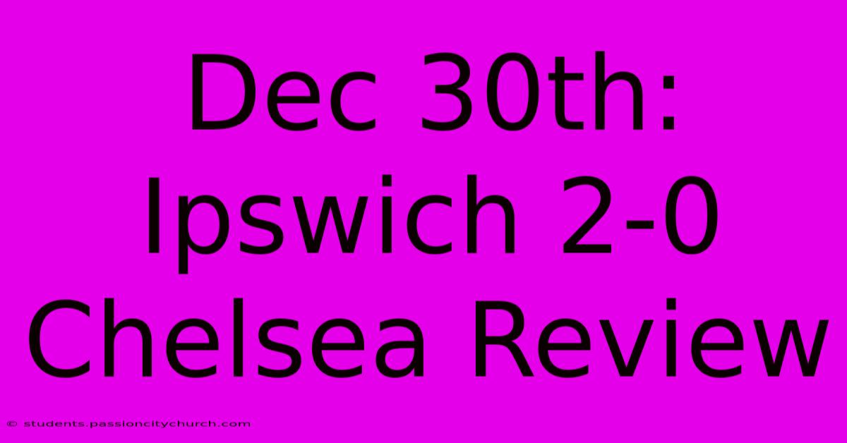 Dec 30th: Ipswich 2-0 Chelsea Review