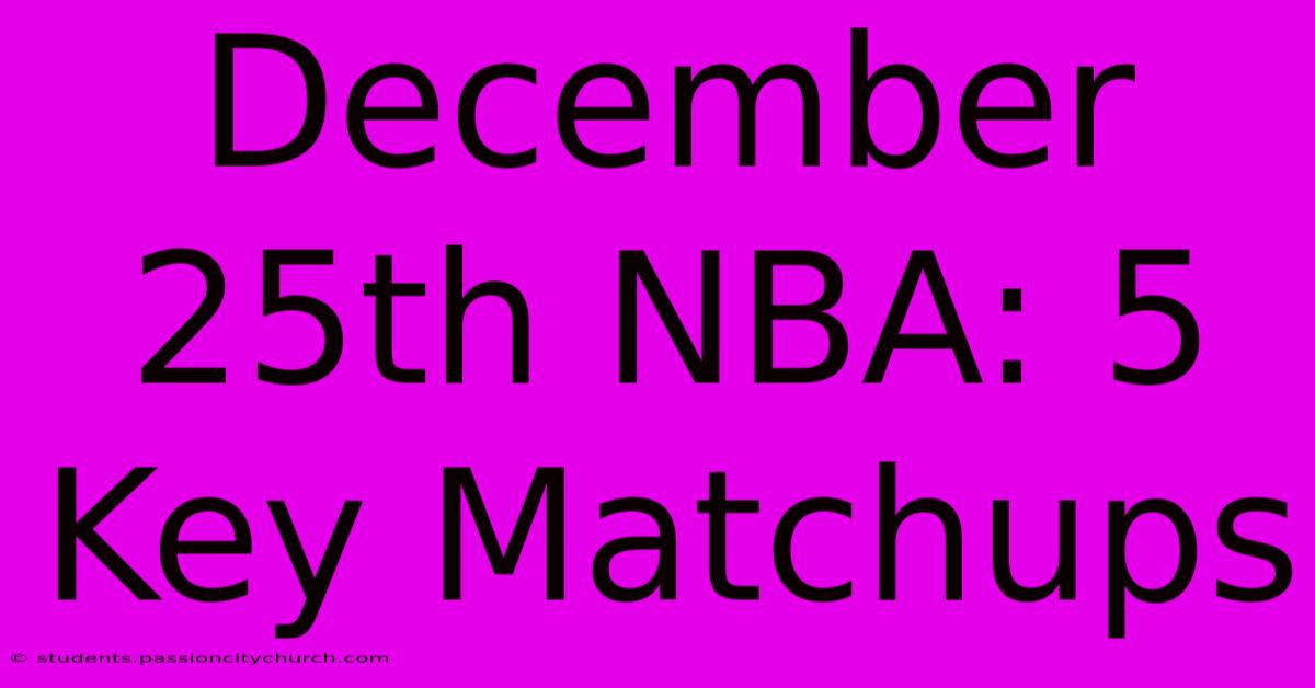 December 25th NBA: 5 Key Matchups