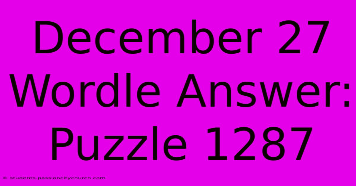 December 27 Wordle Answer: Puzzle 1287