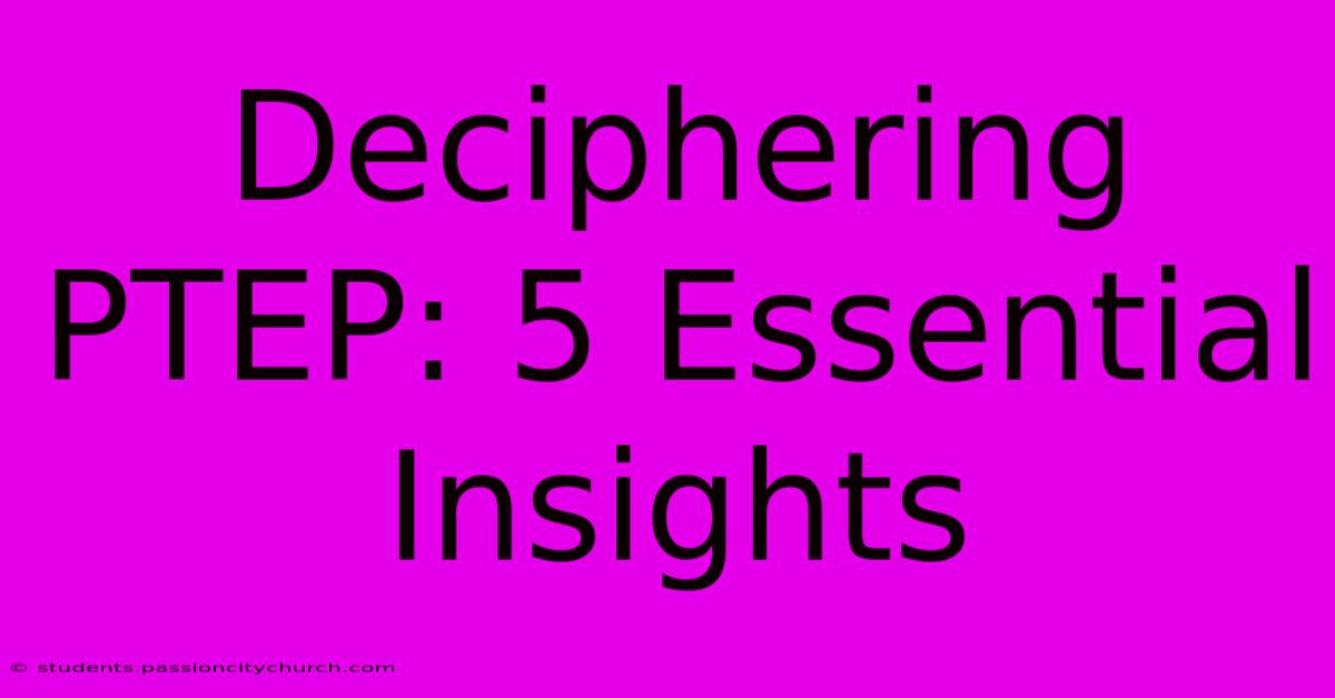 Deciphering PTEP: 5 Essential Insights