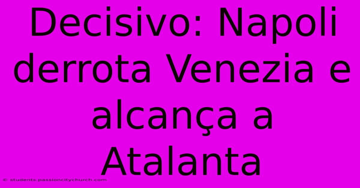Decisivo: Napoli Derrota Venezia E Alcança A Atalanta