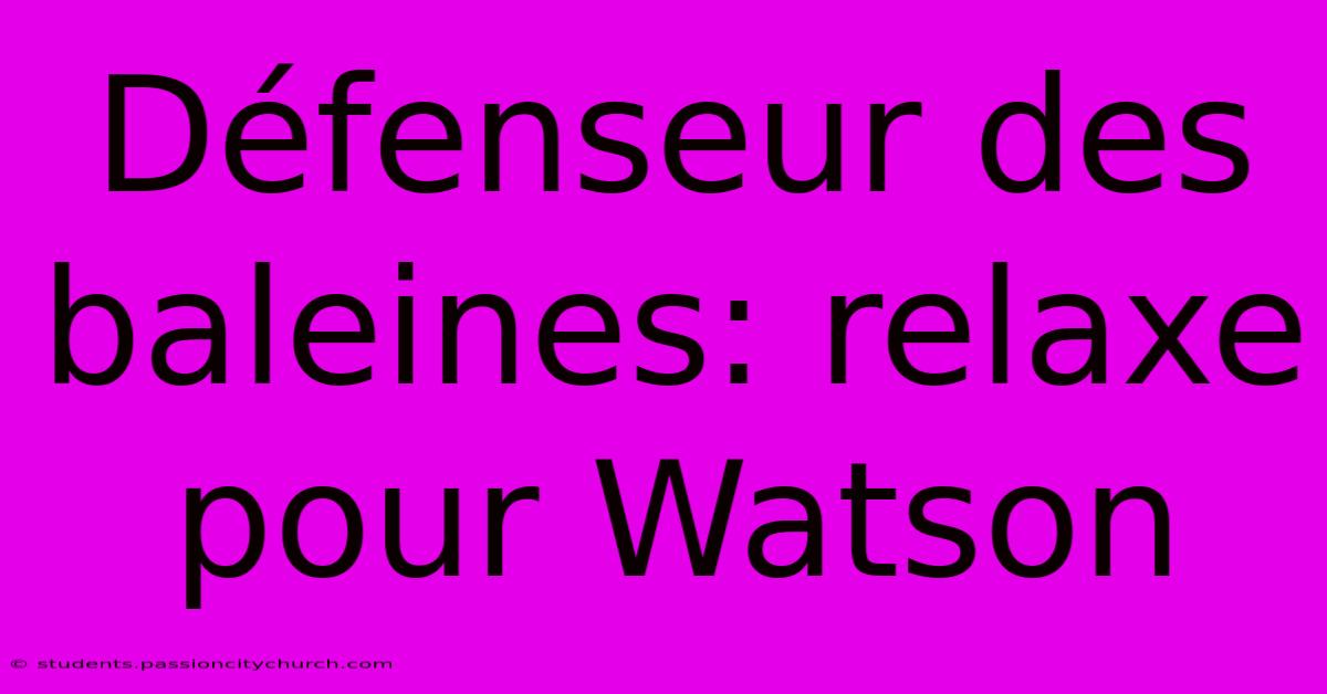 Défenseur Des Baleines: Relaxe Pour Watson