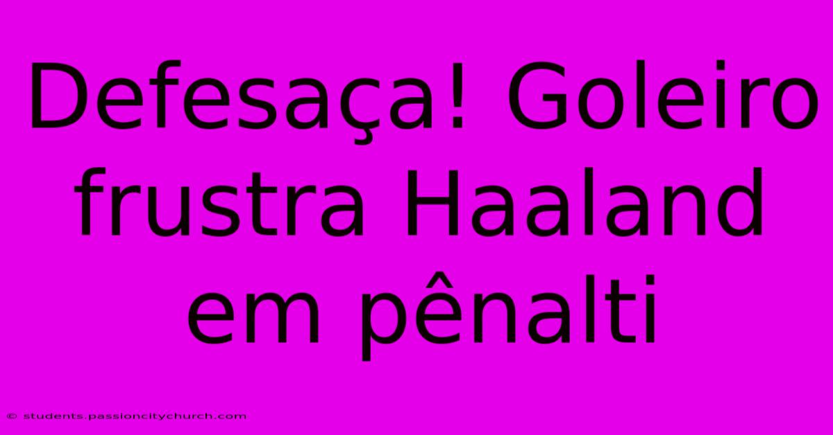 Defesaça! Goleiro Frustra Haaland Em Pênalti