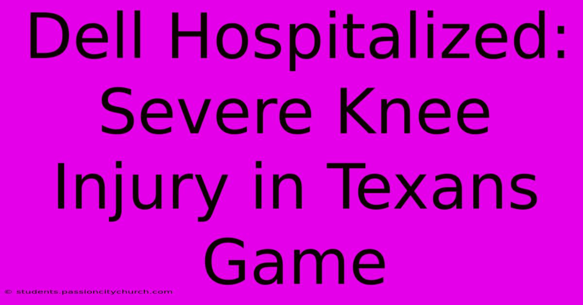 Dell Hospitalized: Severe Knee Injury In Texans Game