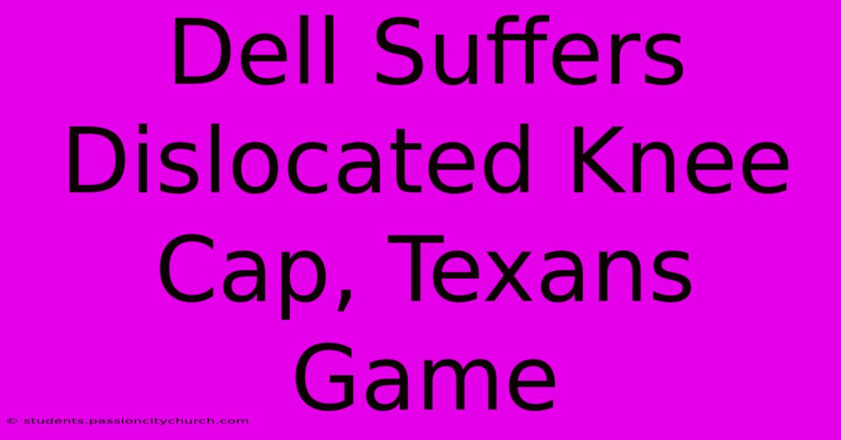 Dell Suffers Dislocated Knee Cap, Texans Game