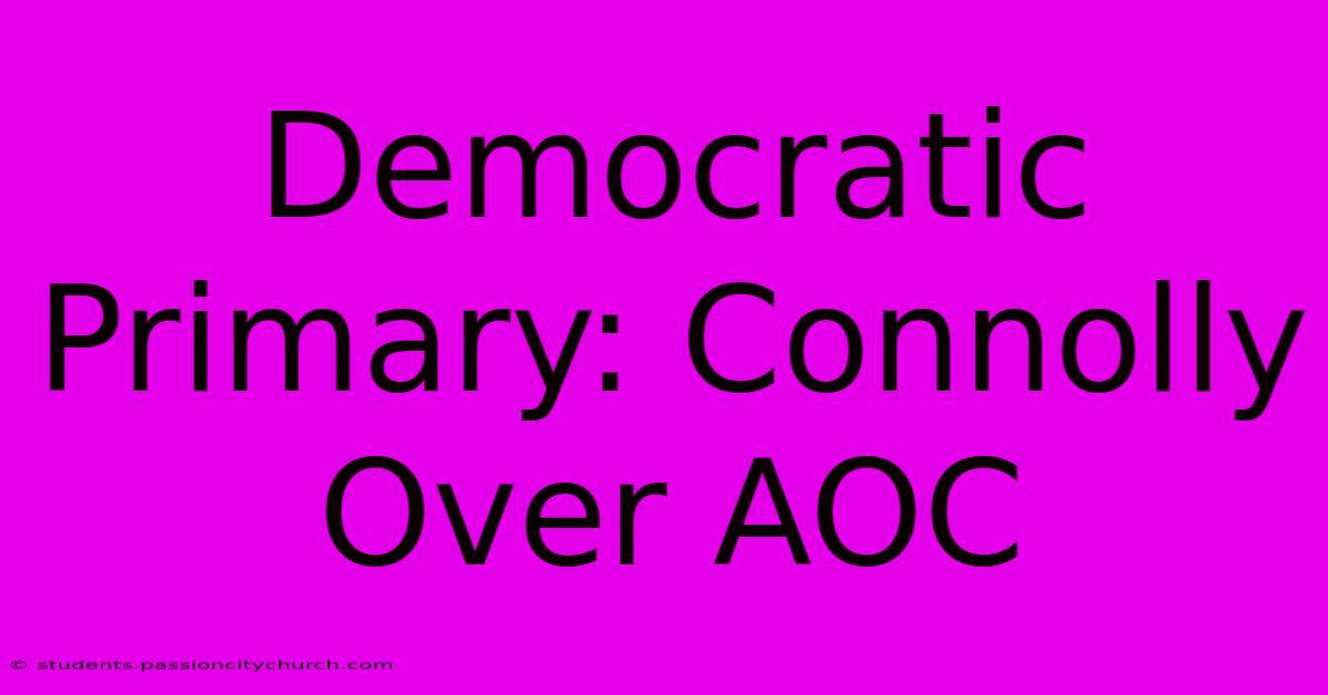 Democratic Primary: Connolly Over AOC