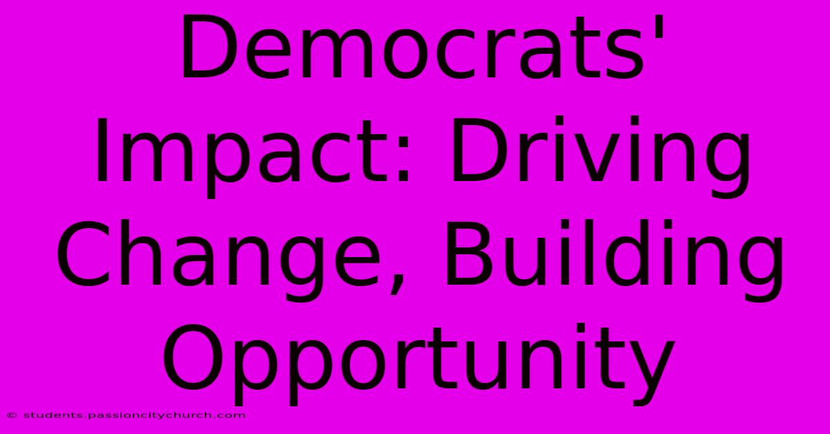 Democrats' Impact: Driving Change, Building Opportunity