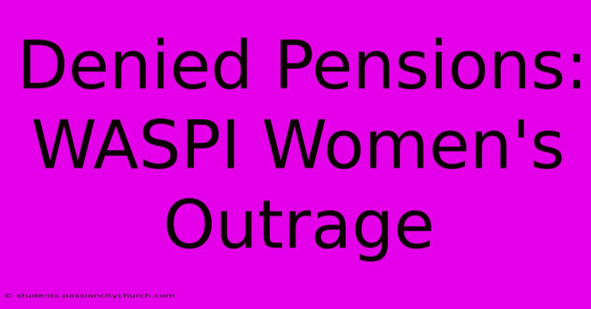 Denied Pensions: WASPI Women's Outrage