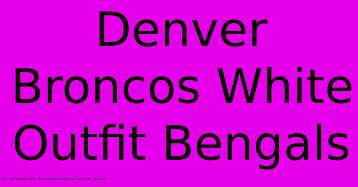 Denver Broncos White Outfit Bengals