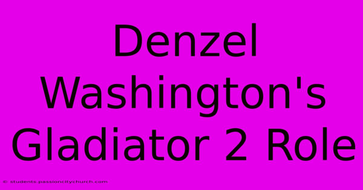 Denzel Washington's Gladiator 2 Role