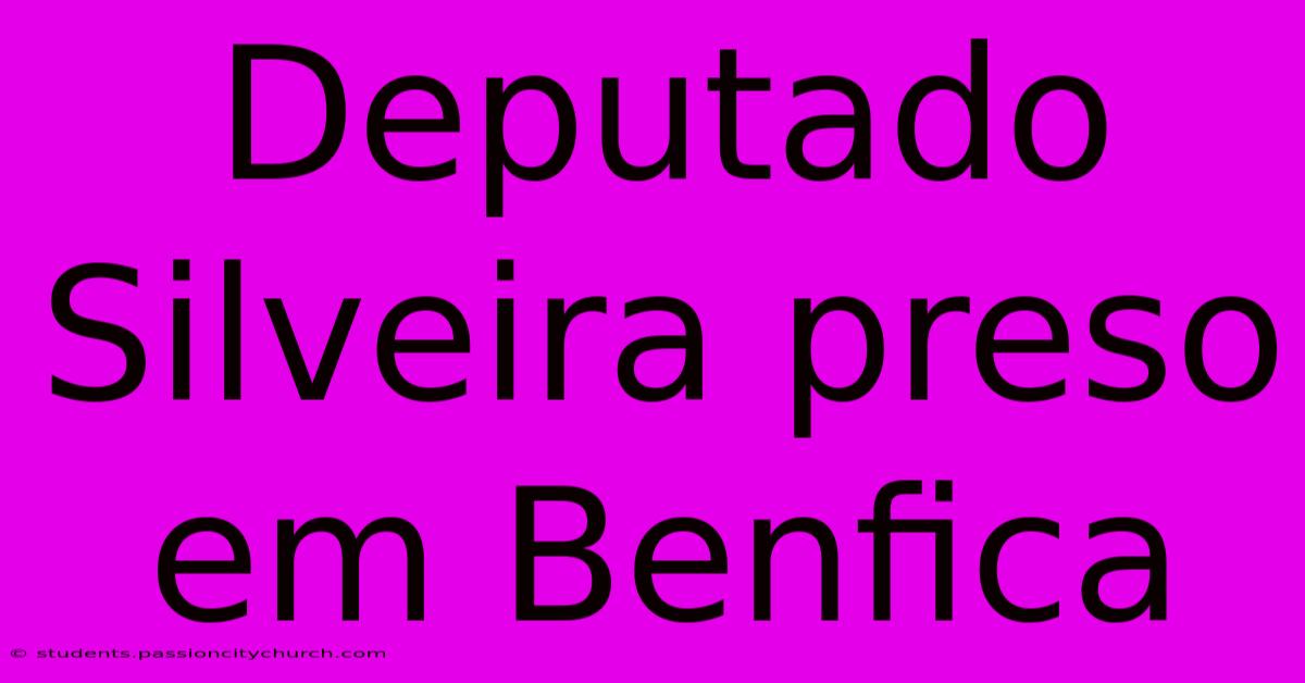 Deputado Silveira Preso Em Benfica