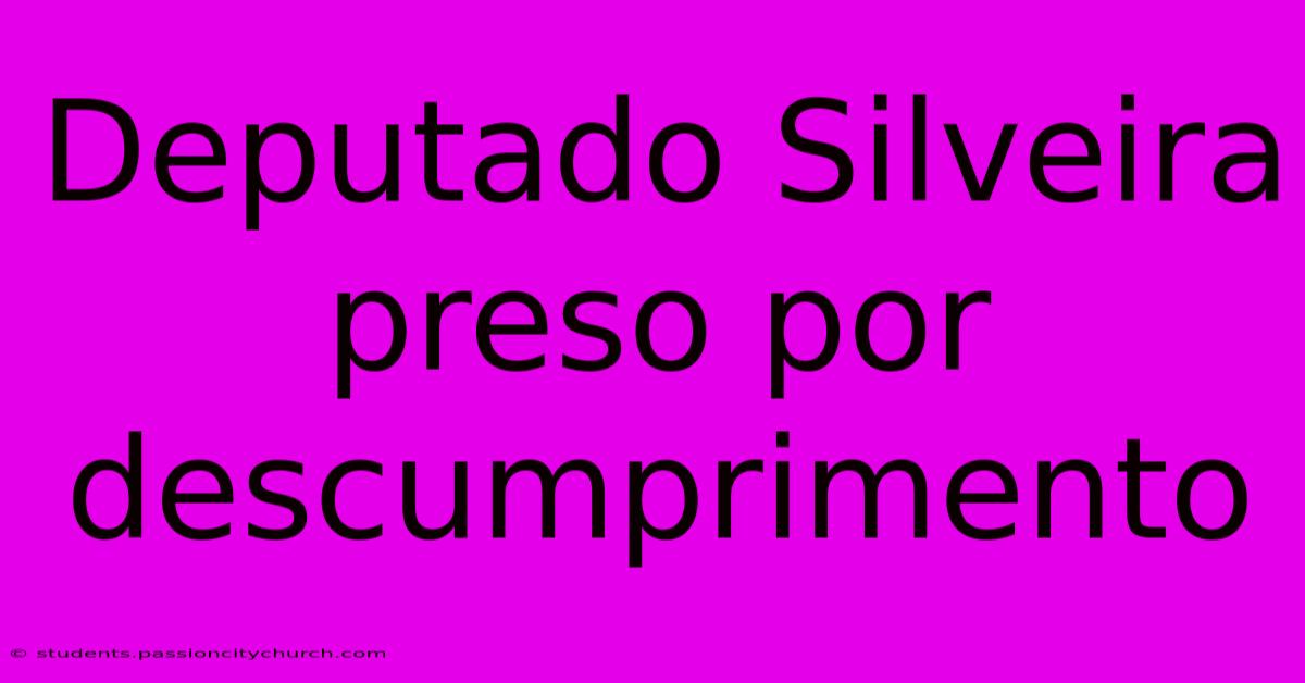 Deputado Silveira Preso Por Descumprimento