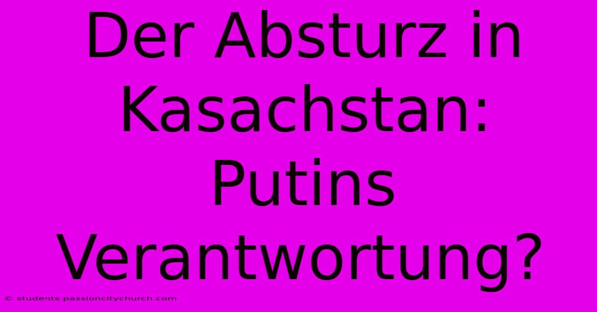 Der Absturz In Kasachstan: Putins Verantwortung?