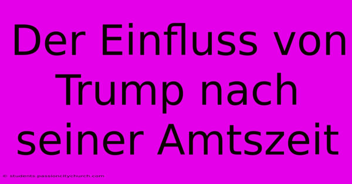 Der Einfluss Von Trump Nach Seiner Amtszeit