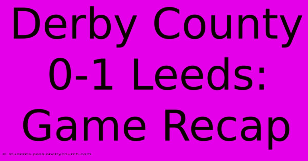 Derby County 0-1 Leeds: Game Recap