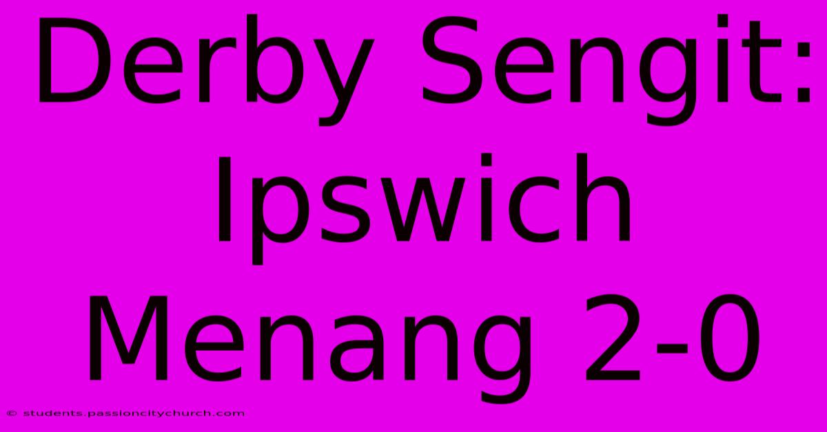 Derby Sengit: Ipswich Menang 2-0