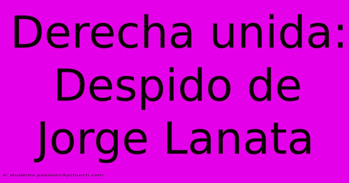 Derecha Unida: Despido De Jorge Lanata