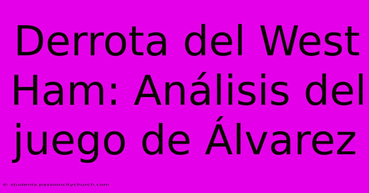 Derrota Del West Ham: Análisis Del Juego De Álvarez