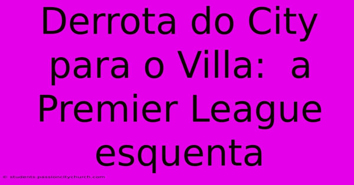 Derrota Do City Para O Villa:  A Premier League Esquenta