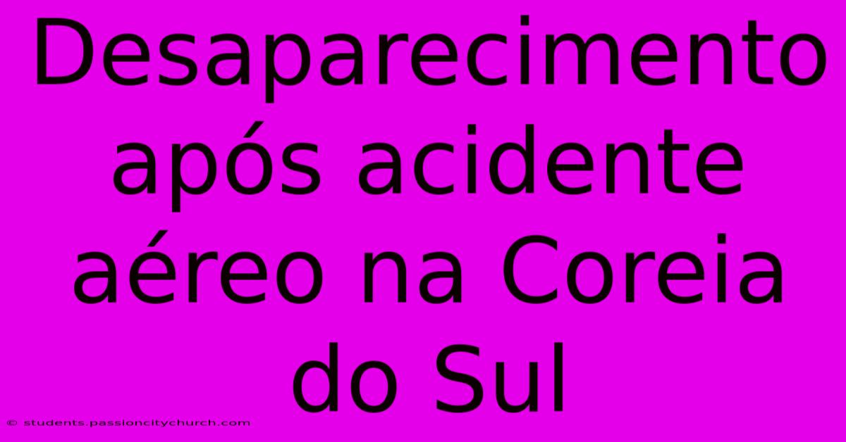 Desaparecimento Após Acidente Aéreo Na Coreia Do Sul