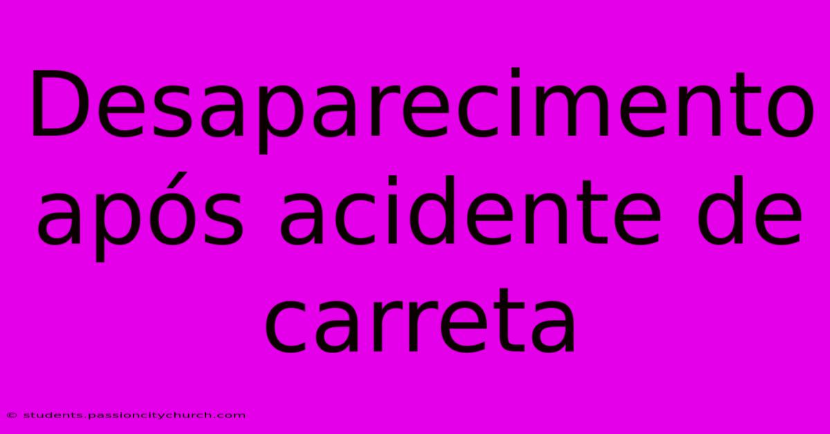 Desaparecimento Após Acidente De Carreta