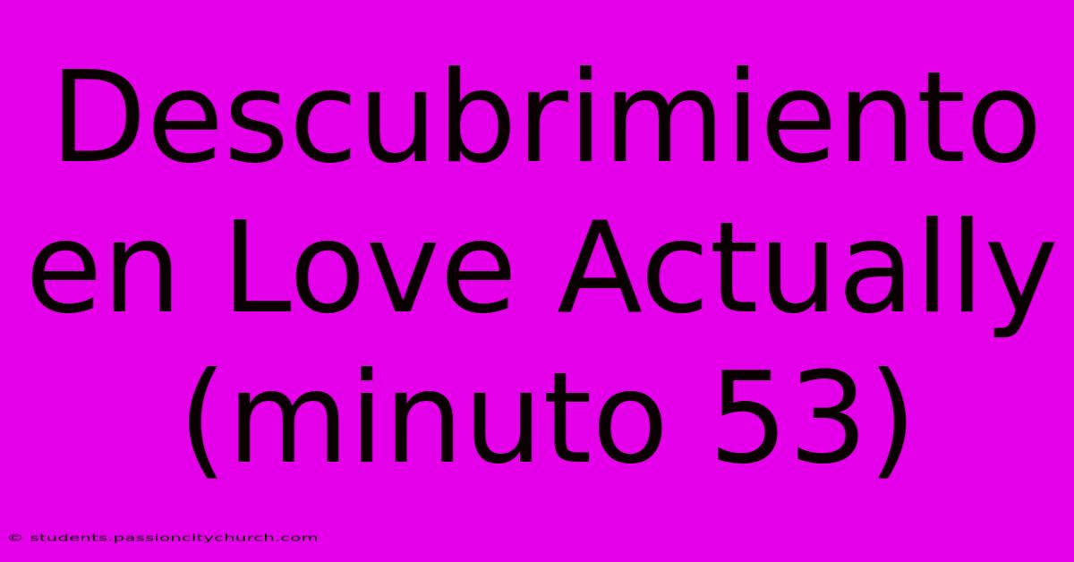 Descubrimiento En Love Actually (minuto 53)