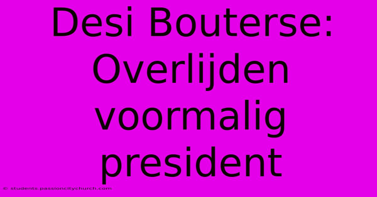 Desi Bouterse: Overlijden Voormalig President