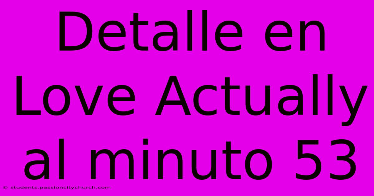 Detalle En Love Actually Al Minuto 53