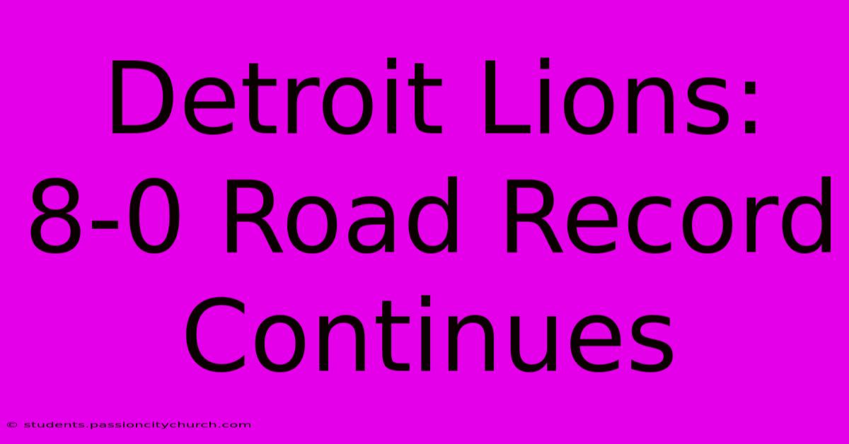 Detroit Lions: 8-0 Road Record Continues