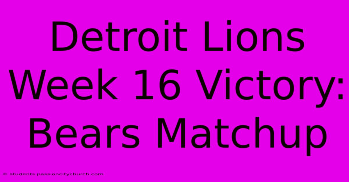 Detroit Lions Week 16 Victory: Bears Matchup