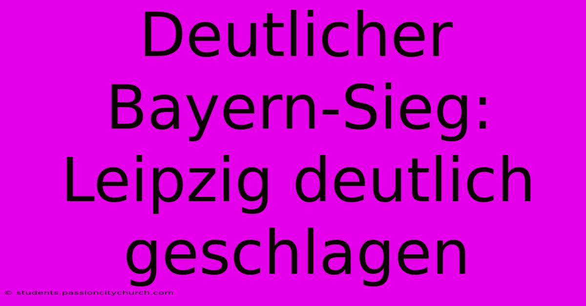 Deutlicher Bayern-Sieg: Leipzig Deutlich Geschlagen